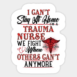 I Can't Stay At Home I'm A Trauma Nurse We Fight - Nurse Gifts Sticker